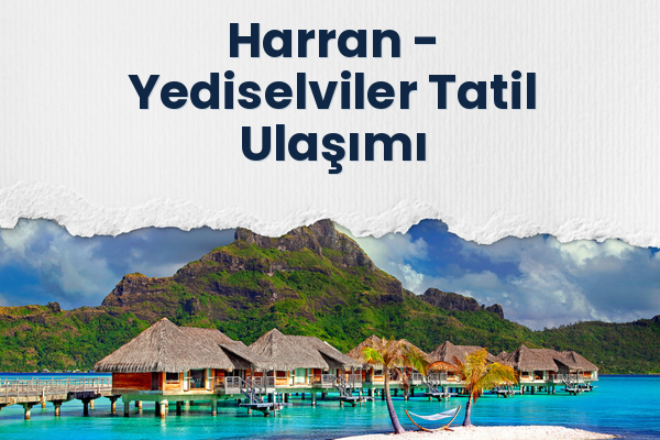 Harran → Yediselviler Tatil Ulaşımı