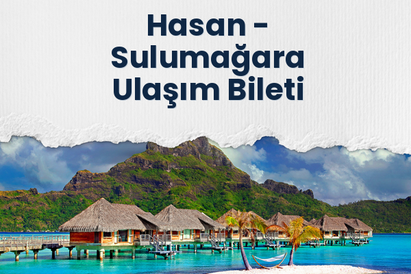 Hasan → Sulumağara Ulaşım Bileti
