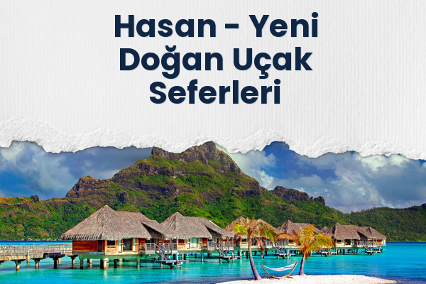 Hasan → Yeni Doğan Uçak Seferleri