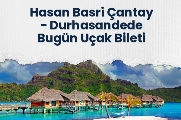 Hasan Basri Çantay → Durhasandede Bugün Uçak Bileti
