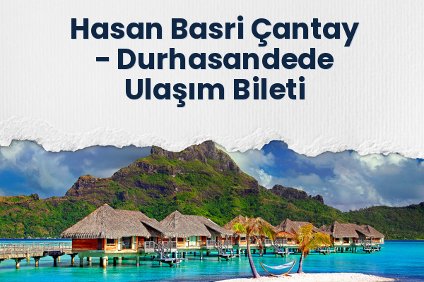 Hasan Basri Çantay → Durhasandede Ulaşım Bileti