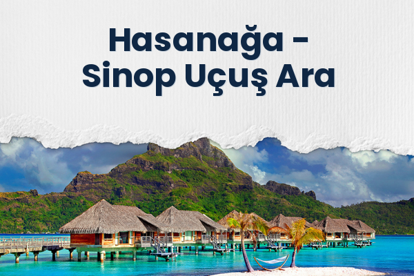 Hasanağa → Sinop Uçuş Ara