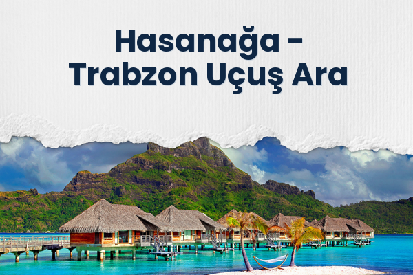 Hasanağa → Trabzon Uçuş Ara
