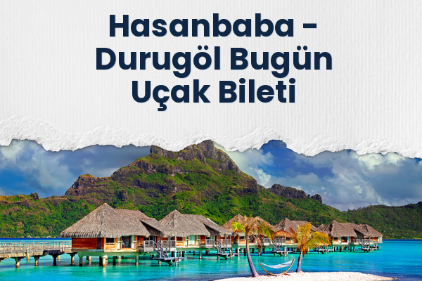 Hasanbaba → Durugöl Bugün Uçak Bileti