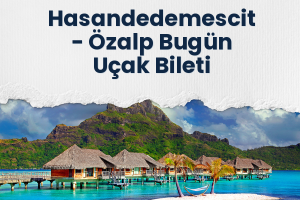 Hasandedemescit → Özalp Bugün Uçak Bileti