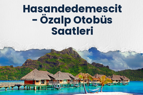 Hasandedemescit → Özalp Otobüs Saatleri