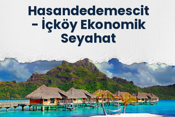 Hasandedemescit → İçköy Ekonomik Seyahat