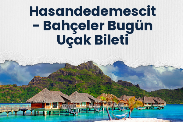 Hasandedemescit → Bahçeler Bugün Uçak Bileti