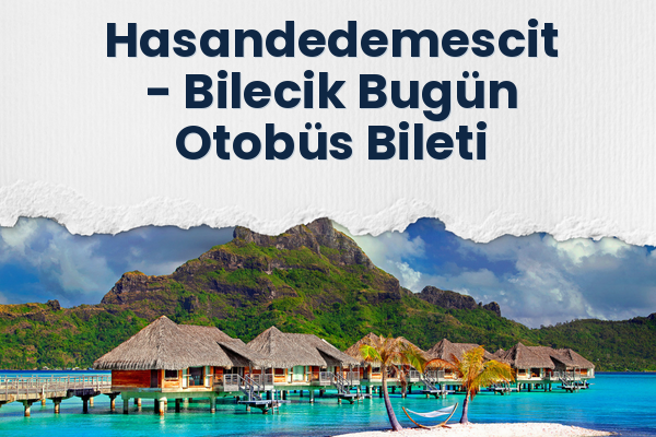 Hasandedemescit → Bilecik Bugün Otobüs Bileti