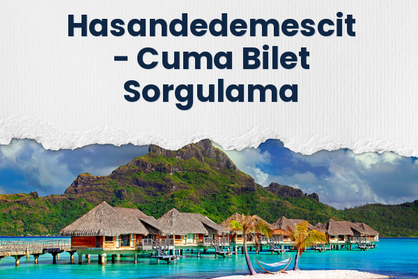 Hasandedemescit → Cuma Bilet Sorgulama