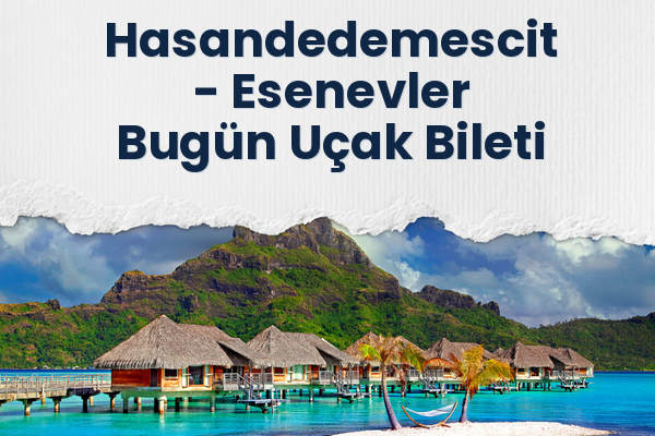 Hasandedemescit → Esenevler Bugün Uçak Bileti
