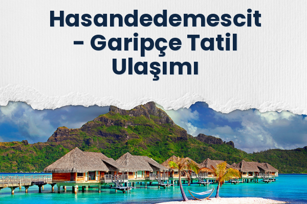 Hasandedemescit → Garipçe Tatil Ulaşımı