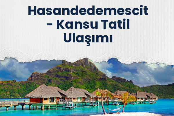 Hasandedemescit → Kansu Tatil Ulaşımı