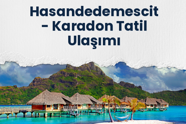 Hasandedemescit → Karadon Tatil Ulaşımı