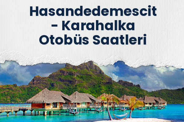 Hasandedemescit → Karahalka Otobüs Saatleri