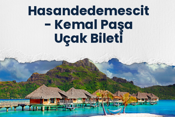 Hasandedemescit → Kemal Paşa Uçak Bileti