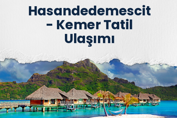 Hasandedemescit → Kemer Tatil Ulaşımı