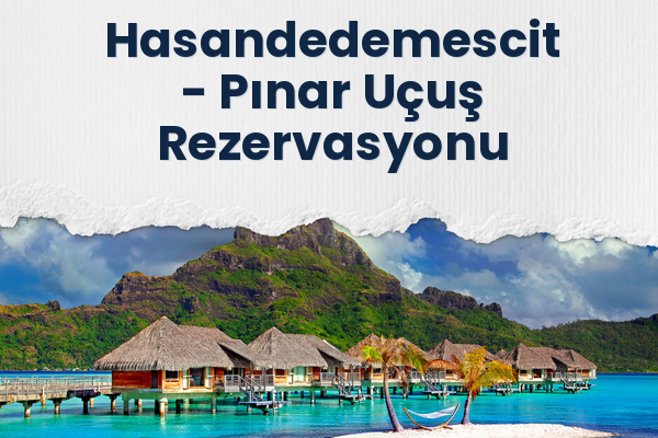 Hasandedemescit → Pınar Uçuş Rezervasyonu