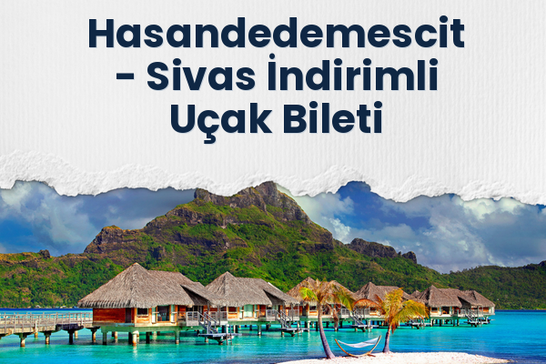Hasandedemescit → Sivas İndirimli Uçak Bileti