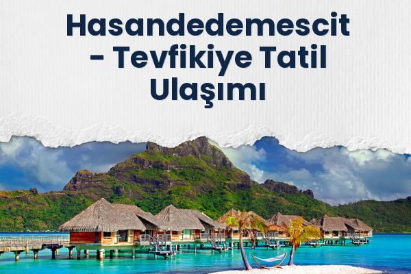 Hasandedemescit → Tevfikiye Tatil Ulaşımı