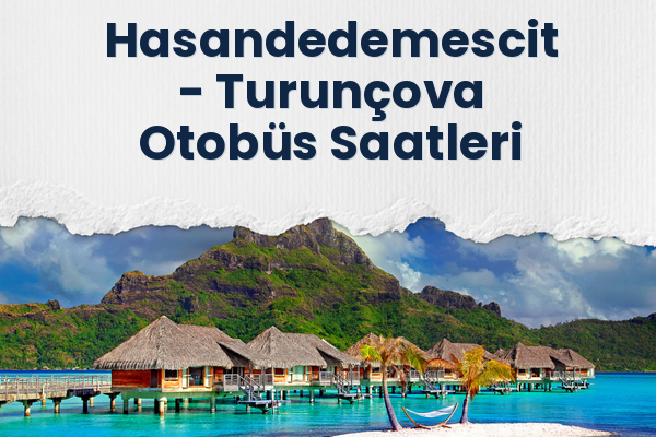 Hasandedemescit → Turunçova Otobüs Saatleri