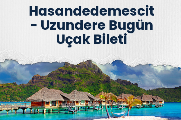 Hasandedemescit → Uzundere Bugün Uçak Bileti