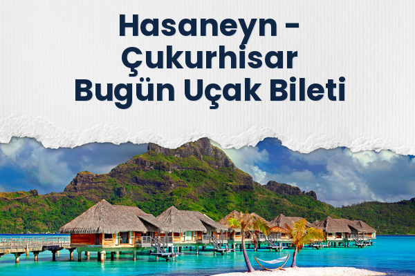 Hasaneyn → Çukurhisar Bugün Uçak Bileti