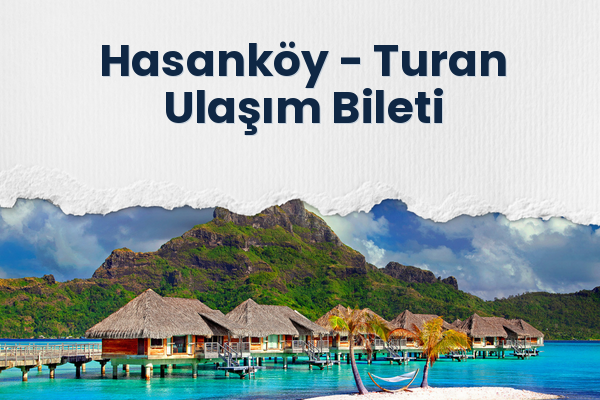 Hasanköy → Turan Ulaşım Bileti
