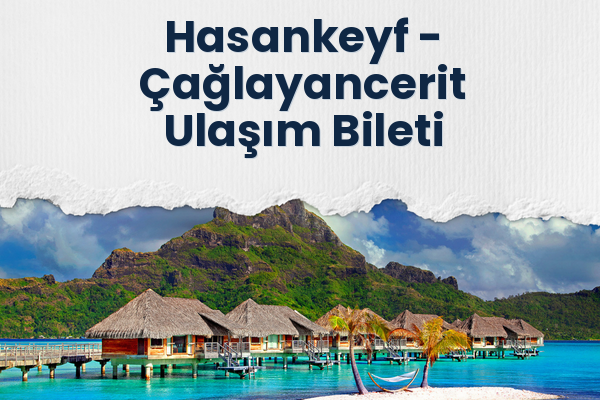 Hasankeyf → Çağlayancerit Ulaşım Bileti