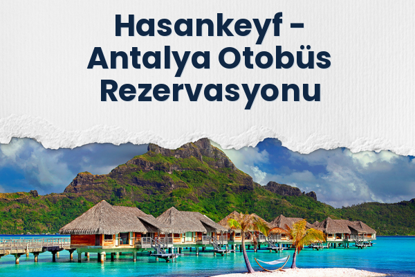 Hasankeyf → Antalya Otobüs Rezervasyonu