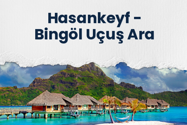 Hasankeyf → Bingöl Uçuş Ara