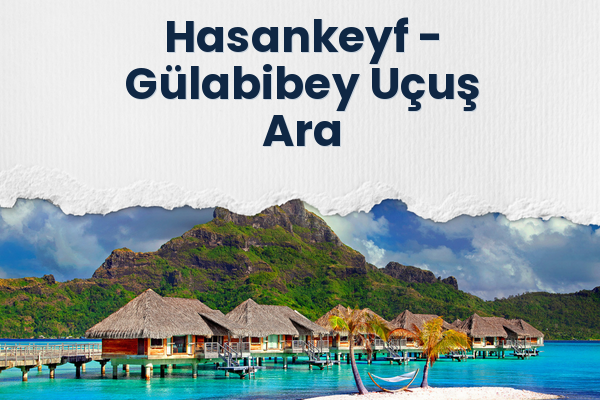 Hasankeyf → Gülabibey Uçuş Ara
