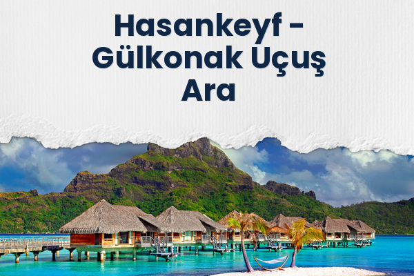 Hasankeyf → Gülkonak Uçuş Ara