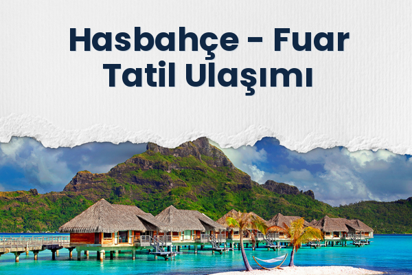 Hasbahçe → Fuar Tatil Ulaşımı