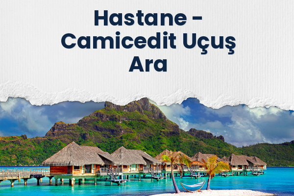 Hastane → Camicedit Uçuş Ara