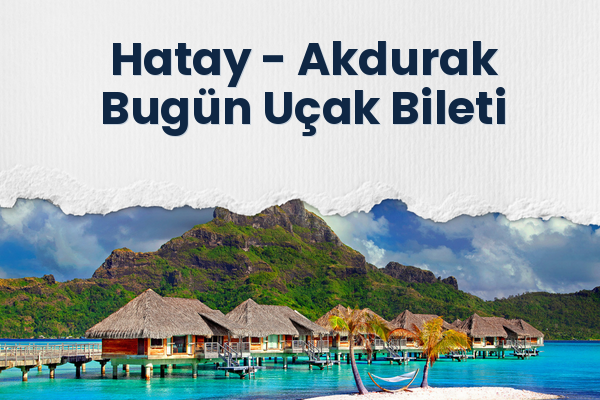 Hatay → Akdurak Bugün Uçak Bileti