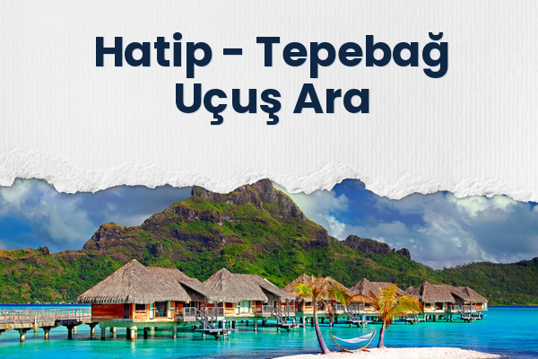 Hatip → Tepebağ Uçuş Ara