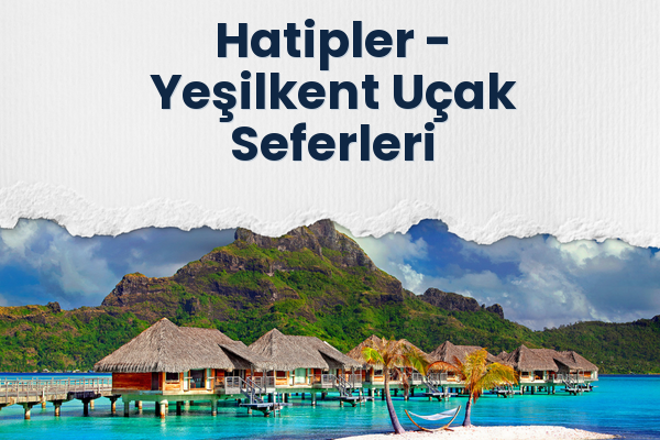 Hatipler → Yeşilkent Uçak Seferleri
