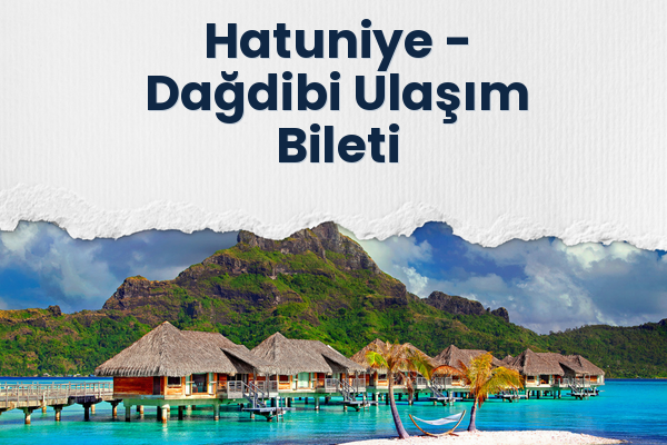 Hatuniye → Dağdibi Ulaşım Bileti
