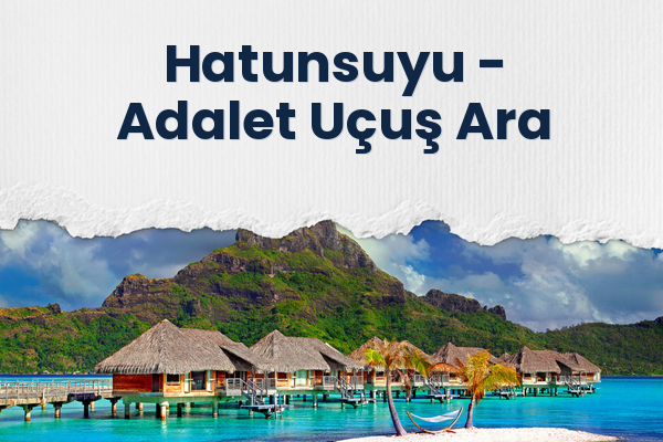 Hatunsuyu → Adalet Uçuş Ara