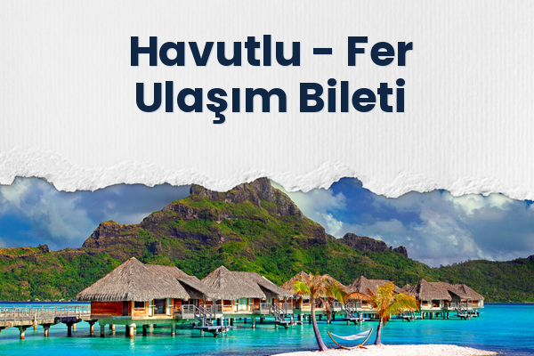 Havutlu → Fer Ulaşım Bileti