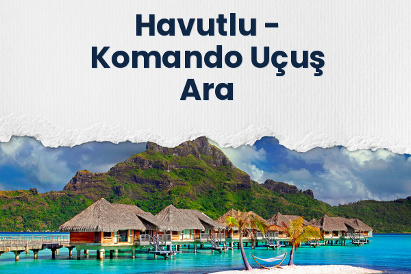 Havutlu → Komando Uçuş Ara