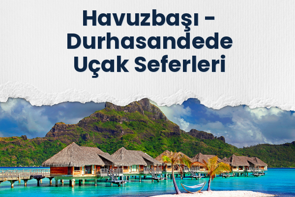 Havuzbaşı → Durhasandede Uçak Seferleri
