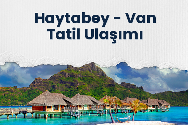 Haytabey → Van Tatil Ulaşımı