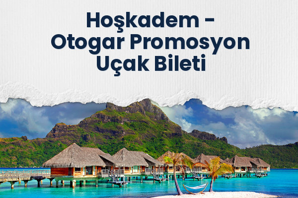 Hoşkadem → Otogar Promosyon Uçak Bileti
