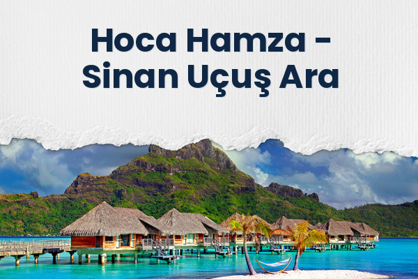 Hoca Hamza → Sinan Uçuş Ara