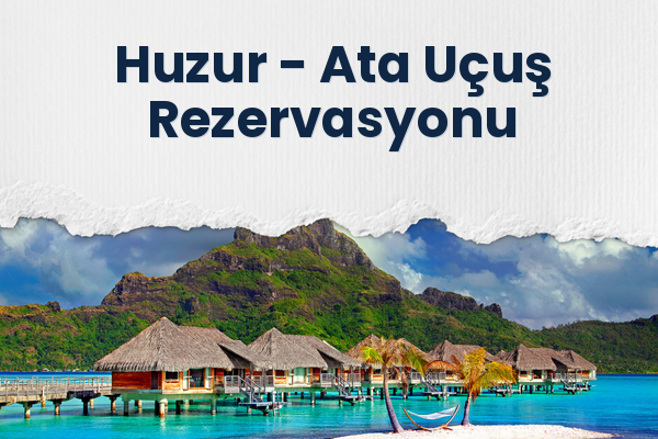 Huzur → Ata Uçuş Rezervasyonu