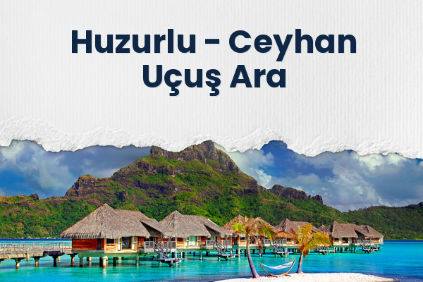 Huzurlu → Ceyhan Uçuş Ara