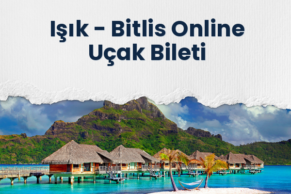 Işık → Bitlis Online Uçak Bileti