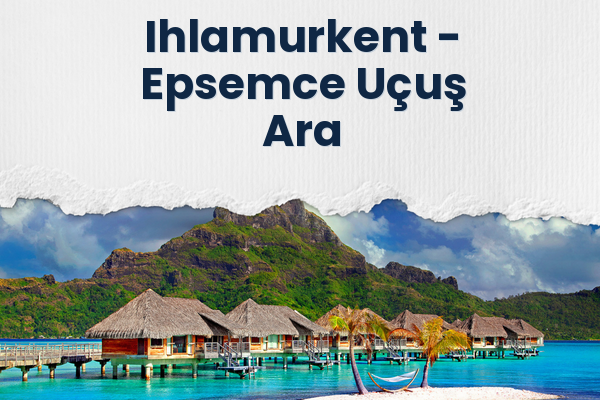 Ihlamurkent → Epsemce Uçuş Ara